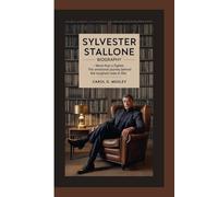 SYLVESTER STALLONE BIOGRAPHY: - MORE THAN A FIGHTER THE EMOTIONAL JOURNEY BEHIND THE TOUGHEST ROLES IN FILM