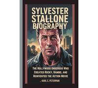 SYLVESTER STALLONE BIOGRAPHY: The Hollywood Underdog Who Created Rocky, Rambo, and Reinvented the Action Movie