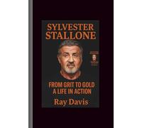Sylvester Stallone: From Grit to Gold-A Life in Action