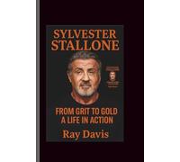 Sylvester Stallone: From Grit to Gold-A Life in Action