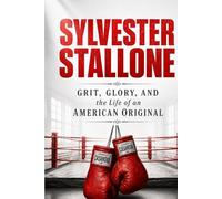 Sylvester Stallone: Grit, Glory, and the Life of an American Original (The Legacy Series)