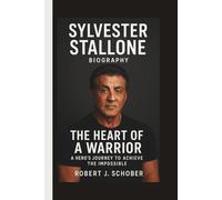 SYLVESTER STALLONE: THE HEART OF A WARRIOR A HERO’S JOURNEY TO ACHIEVE THE IMPOSSIBLE