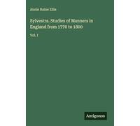 Sylvestra. Studies of Manners in England from 1770 to 1800: Vol. I