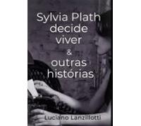 Sylvia Plath Decide Viver & Outras Histórias (ebook)
