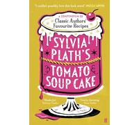 Sylvia Plath's Tomato Soup Cake: A Compendium of Classic Authors' Favourite Recipes - 'I couldn't possibly love this book more!' (Nigella Lawson)