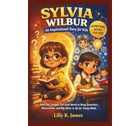 SYLVIA WILBUR An Inspirational Story for Kids: How One Curious Girl Used Words to Bring Inventors, Discoveries, and Big Ideas to Life for Young Minds (An Inspirational Inventors Stories for Kids)