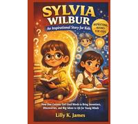SYLVIA WILBUR An Inspirational Story for Kids: How One Curious Girl Used Words to Bring Inventors, Discoveries, and Big Ideas to Life for Young Minds (An Inspirational Inventors Stories for Kids)