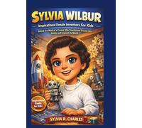 SYLVIA WILBUR Inspirational Female Inventors For Kids: Unlock the Mind of a Creator Who Transformed Dreams into Reality and Inspired the World (know some of your inventors and some ancient stories)