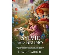 Sylvie and Bruno: A Timeless Fantasy Story for Curious Readers: A Victorian Fantasy Filled with Wonder and Thought - Illustrated Edition with Author Biography