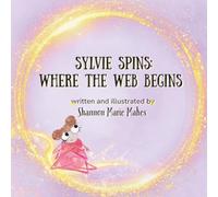 Sylvie Spins: Where the Web Begins: A story about creativity, courage, and starting before you’re ready.