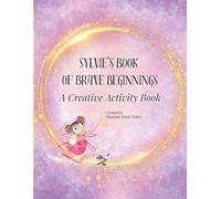 Sylvie's Book of Brave Beginnings: A Creative Activity Book