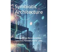Symbiotic Architecture: How Buildings Become Active, Conscious Partners in Our Lives