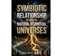 SYMBIOTIC RELATIONSHIP BETWEEN THE NATURAL AND SPIRITUAL UNIVERSES