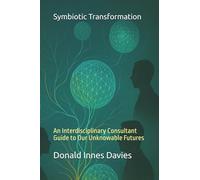 Symbiotic Transformation: An Interdisciplinary Consultant Guide to Our Unknowable Futures