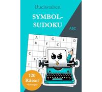 Symbol-Sudoku ohne Zahlen - Buchstaben: 120 Sudoku Rätsel von leicht bis sehr schwer mit Lösungen