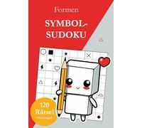 Symbol-Sudoku ohne Zahlen - Formen: 120 Sudoku Rätsel von leicht bis sehr schwer mit Lösungen