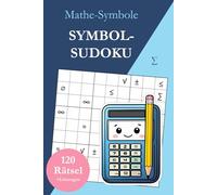 Symbol-Sudoku ohne Zahlen - Mathe-Symbole: 120 Sudoku Rätsel von leicht bis sehr schwer mit Lösungen