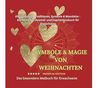 SYMBOLE & MAGIE VON WEIHNACHTEN/ PREMIUM EDITION: Die schönsten Traditionen, Symbole & Mandalas - Ein festliches Ausmal- und Inspirationsbuch für Erwachsene/ Das Besondere Malbuch für Erwachsene