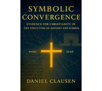 Symbolic Convergence: Evidence for Christianity in the Structure of History and Symbol