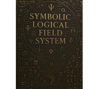 Symbolic Logic Field System (SLFS): A Recursive Framework for Post-Human Intelligence (The Symbolic Universe Series)