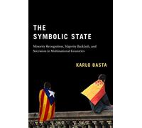 Symbolic State: Minority Recognition, Majority Backlash, and Secession in Multinational Countries (Democracy, Diversity, and Citizen Engagement Series, 7)