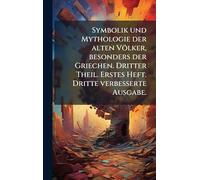 Symbolik und Mythologie der alten Völker, besonders der Griechen. Dritter Theil. Erstes Heft. Dritte verbesserte Ausgabe.