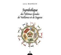 Symbolique des ultimes grades de vaillance et de sagesse: Rite Ecossais Ancien et Accepté du 31e au 33e degré