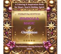 SYMBOLS & MAGIC OF CHRISTMAS - PREMIUM EDITION/ The Premium Coloring Series For Adults: A Premium Coloring & Inspiration Book for Heart, Soul & Holiday Spirit