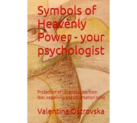 Symbols of Heavenly Power - your psychologist: Protection of consciousness from fear, negativity and information noise (Symbols of Heavenly Power ... awareness, and inner harmony in the modern)