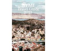Symi Travel Guide 2025: Greece’s Most Underrated Island for First-Timers Seeking a Soulful Escape