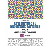 Symmetrical Geometric Patterns Vol. V: An Adult Coloring Book with Symmetrical Geometric Designs