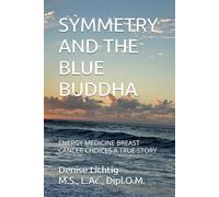 SYMMETRY AND THE BLUE BUDDHA: ENERGY MEDICINE BREAST CANCER CHOICES A TRUE STORY