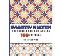 Symmetry in Motion | Coloring Book for Adults: 100 Detailed Geometric Patterns for Stress Relief and Creative Flow