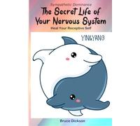 Sympathetic Dominance; The Secret Life of Your Nervous System: Heal Your Receptive Self (Befriending Your Biology)