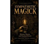 SYMPATHETIC MAGICK: History, Theory, and Practical Rituals for Love, Protection, Healing, and Prosperity: 7 (The Forbidden Folk Magick Compendiums: Grimoires of the Left-Hand Folk Tradition)