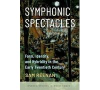 Symphonic Spectacles: Form, Identity, and Hybridity in the Early Twentieth Century (Oxford Studies in Music Theory)