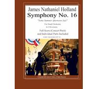 Symphony No. 16: Some Summer Afternoon Jazz for Small Orchestra, Full Score and Instrument Parts: 26 (Symphonies for Orchestra of James Nathaniel Holland)