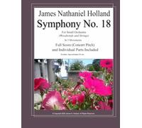 Symphony No 18: For Small Orchestra (Woodwinds and Strings) Full Score and Individual Parts (Symphonies for Orchestra of James Nathaniel Holland)