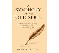 Symphony of an Old Soul: Reflections on Love, Healing, Gratitude, and the Seasons of Life