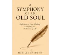 Symphony of an Old Soul: Reflections on Love, Healing, Gratitude, and the Seasons of Life