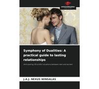 Symphony of Dualities: A practical guide to lasting relationships: Anticipating 30 conflict situations between men and women