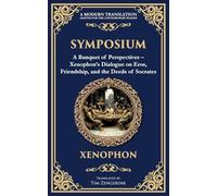 Symposium: A Banquet of Perspectives - Xenophon's Dialogue on Eros, Friendship, and the Deeds of Socrates: 388 (Library of Alexandria)