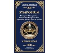 Symposium: A Banquet of Perspectives - Xenophon's Dialogue on Eros, Friendship, and the Deeds of Socrates (Deluxe Hardbound Edition): 388 (Library of Alexandria)