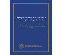 Symposium on mathematics for engineering students: being the proceedings of the joint sessions of the Chicago section of the American mathematical ... for the advancement of science held at...