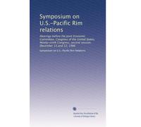Symposium on U.S.-Pacific Rim relations: Hearings before the Joint Economic Committee, Congress of the United States, Ninety-ninth Congress, second session, December 11 and 12, 1986