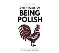 Symptoms of Being Polish: A Humorous Bilingual Collection of Polish Habits and Quirks (English & Polish)
