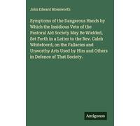 Symptoms of the Dangerous Hands by Which the Insidious Veto of the Pastoral Aid Society May Be Wielded, Set Forth in a Letter to the Rev. Caleb ... by Him and Others in Defence of That Society.