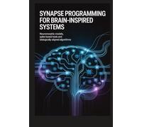 SYNAPSE PROGRAMMING FOR BRAIN-INSPIRED SYSTEMS: Neuromorphic models spike-based tools and biologically aligned algorithms