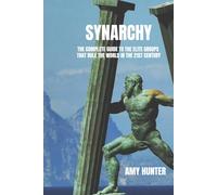 Synarchy: The Complete Guide to the Elite Groups that Rule the World in the 21st Century