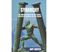 Synarchy: The Complete Guide to the Elite Groups that Rule the World in the 21st Century